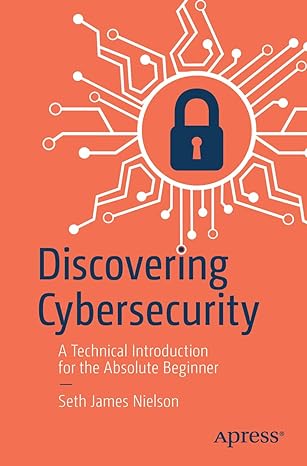 discovering cybersecurity a technical introduction for the absolute beginner 1st edition seth james nielson