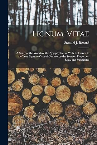 lignum vitae a study of the woods of the zygophyllaceae with reference to the true lignum vitae of commerce