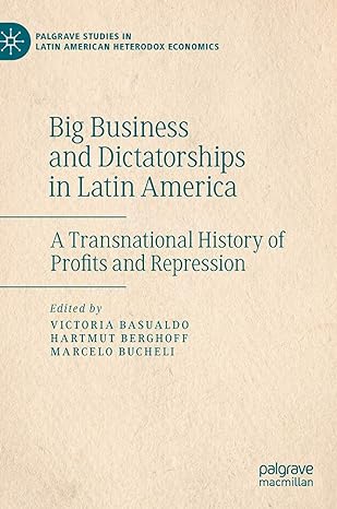 big business and dictatorships in latin america a transnational history of profits and repression 1st edition