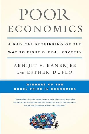poor economics a radical rethinking of the way to fight global poverty 1st edition abhijit v banerjee ,esther