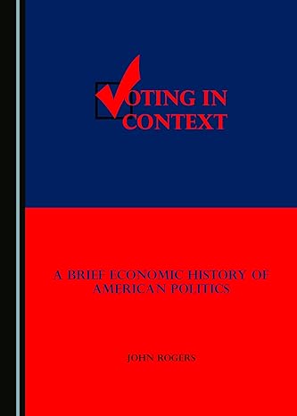 voting in context a brief economic history of american politics 1st edition john rogers 1527541541,