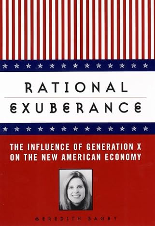 rational exuberance the influence of generation x on the new american economy 1st edition meredith bagby