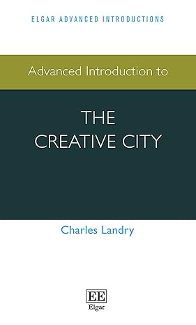 advanced introduction to the creative city 1st edition charles landry 178897347x, 978-1788973472