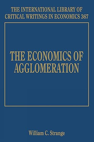 the economics of agglomeration 1st edition william c strange 1788119770, 978-1788119771