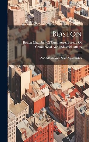 boston an old city with new opportunities 1st edition boston chamber of commerce bureau of 1020347813,