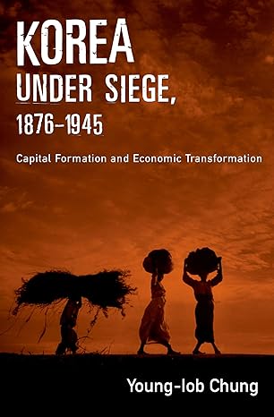korea under siege 1876 1945 capital formation and economic transformation 1st edition young iob chung
