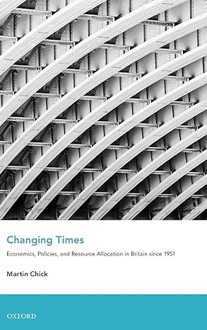 changing times economics policies and resource allocation in britain since 1951 1st edition martin chick