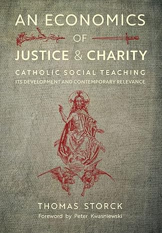 an economics of justice and charity catholic social teaching its development and contemporary relevance 1st