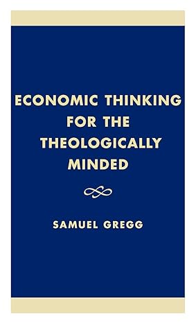 economic thinking for the theologically minded 1st edition samuel gregg director of research acton institute