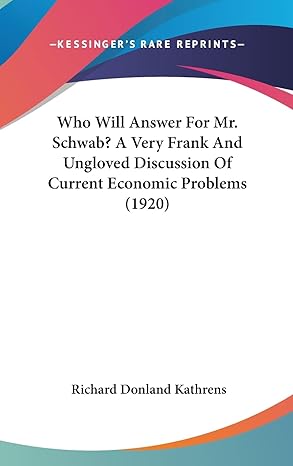 who will answer for mr schwab a very frank and ungloved discussion of current economic problems 1st edition