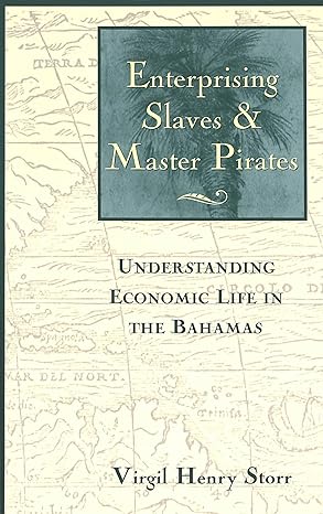 enterprising slaves and master pirates understanding economic life in the bahamas new edition virgil henry