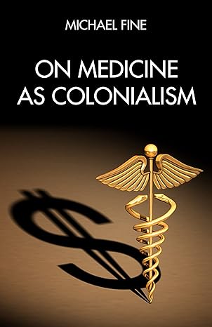 on medicine as colonialism 1st edition michael fine 1629639907, 978-1629639901
