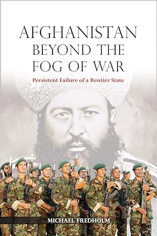 afghanistan beyond the fog of war persistent failure of a rentier state 1st edition michael fredholm