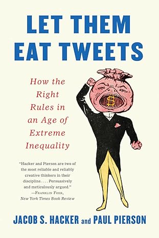 let them eat tweets how the right rules in an age of extreme inequality 1st edition jacob s. hacker ,paul