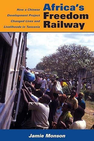 africa s freedom railway how a chinese development project changed lives and livelihoods in tanzania 1st