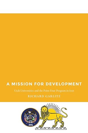 a mission for development utah universities and the point four program in iran 1st edition richard garlitz