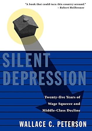 silent depression twenty five years of wage squeeze and middle class decline 1st edition wallace c. peterson