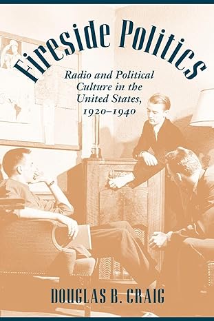 fireside politics radio and political culture in the united states 1920 1940 1st edition douglas b. b. craig