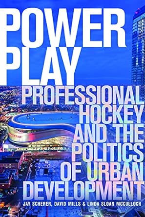 power play professional hockey and the politics of urban development 1st edition jay scherer ,david mills
