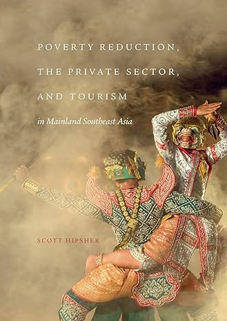 poverty reduction the private sector and tourism in mainland southeast asia 1st edition scott hipsher