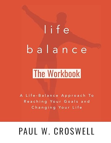 life balance workbook a guided workbook to reaching your goals and changing your life 1st edition paul w