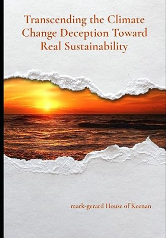 transcending the climate change deception toward real sustainability 1st edition mr mark christopher keenan