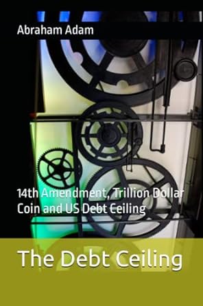 the debt ceiling 1 amendment and debt ceiling 1st edition abraham adam 979-8394895791