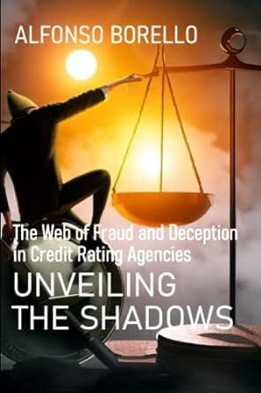 unveiling the shadows the web of fraud and deception in credit rating agencies 1st edition alfonso borello