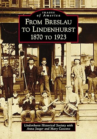 from breslau to lindenhurst 1870 to 1923 1st edition lindenhurst historical society with anna jaeger and mary