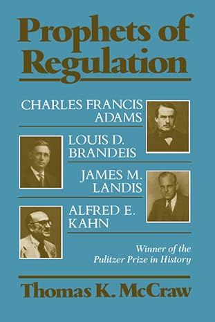 prophets of regulation charles francis adams louis d brandeis james m landis alfred e kahn 1st edition thomas