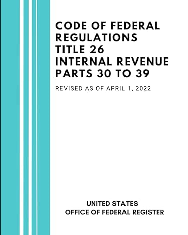 code of federal regulations title 26 internal revenue parts 30 to 39 revised as of april 1 2022 1st edition