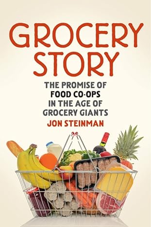 grocery story the promise of food co ops in the age of grocery giants 1st edition jon steinman 0865719071,