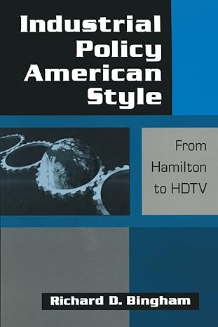 industrial policy american style from hamilton to hdtv 1st edition richard d. bingham 1563245973,