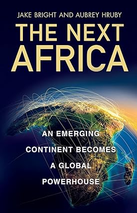 the next africa an emerging continent becomes a global powerhouse 1st edition jake bright ,aubrey hruby