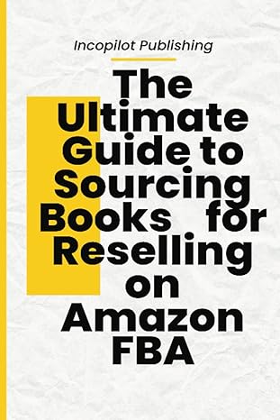 the ultimate guide to sourcing books for reselling on amazon fba 1st edition incopilot publishing