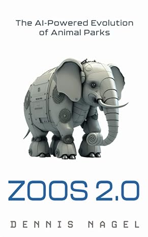 zoos 2 0 the ai powered evolution of animal parks 1st edition dennis nagel 979-8387081200