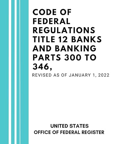 code of federal regulations title 12 banks and banking parts 300 to 346 revised as of january 1 2022 1st