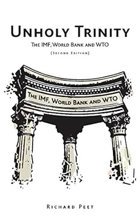 unholy trinity the imf world bank and wto 2nd edition richard peet 1848132522, 978-1848132528