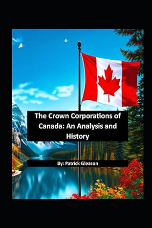 the crown corporations of canada an analysis and history 1st edition patrick gleason 979-8851326219