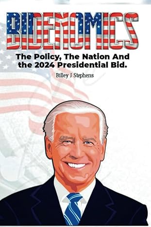bidenomics the policy the nation and the 2024 presidential bid 1st edition billey j stephens 979-8851696572