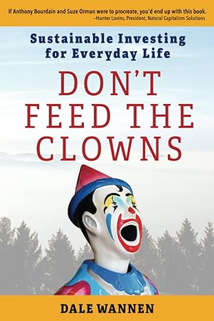 don t feed the clowns sustainable investing for everyday life 1st edition dale wannen 979-8987350188