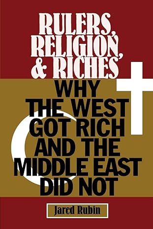 rulers religion and riches why the west got rich and the middle east did not 1st edition jared rubin