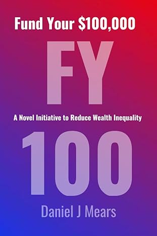 fund your $100 000 a novel initiative to reduce wealth inequality 1st edition daniel j mears 979-8218231347