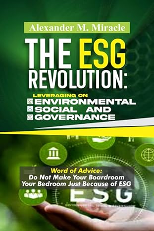 the esg revolution leveraging on environmental social and governance 1st edition alexander m. miracle