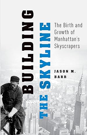 building the skyline the birth and growth of manhattan s skyscrapers 1st edition jason m. barr 0190912294,