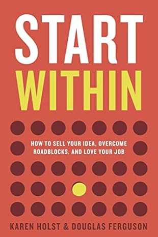 start within how to sell your idea overcome roadblocks and love your job 1st edition karen holst ,douglas