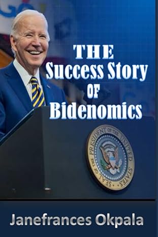 the success story of bidenomics 1st edition janefrances okpala 979-8854420945