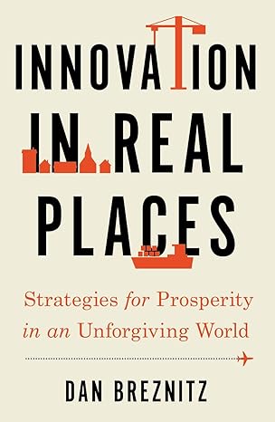 innovation in real places strategies for prosperity in an unforgiving world 1st edition dan breznitz