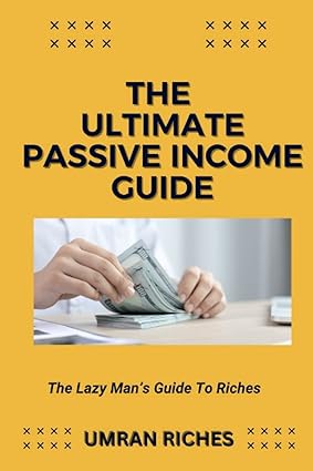 the ultimate passive income guide the lazy man s guide to riches 1st edition umran riches 979-8390715505