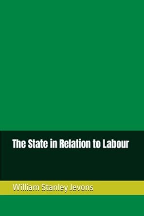 the state in relation to labour 1st edition william stanley jevons 979-8856164304